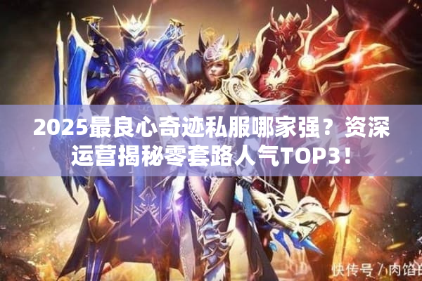 2025最良心奇迹私服哪家强？资深运营揭秘零套路人气TOP3！