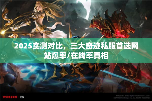 2025实测对比，三大奇迹私服首选网站爆率/在线率真相
