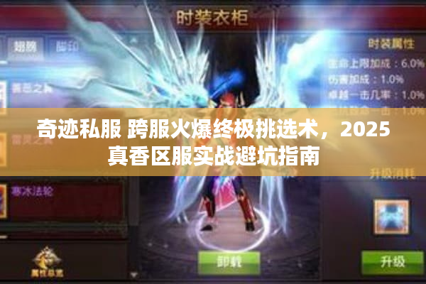 奇迹私服 跨服火爆终极挑选术，2025真香区服实战避坑指南