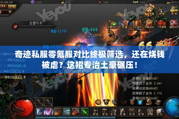 奇迹私服零氪服对比终极筛选,还在烧钱被虐?这招专治土豪碾压! 奇迹私服零氪服对比终极筛选,还在烧钱被虐?这招专治土豪碾压!