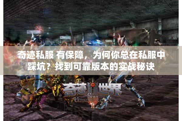 奇迹私服 有保障,为何你总在私服中踩坑?找到可靠版本的实战秘诀 奇迹私服 有保障,为何你总在私服中踩坑?找到可靠版本的实战秘诀