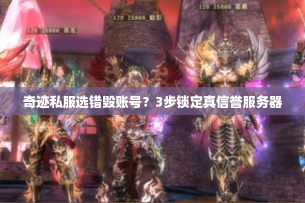 奇迹私服选错毁账号？3步锁定真信誉服务器