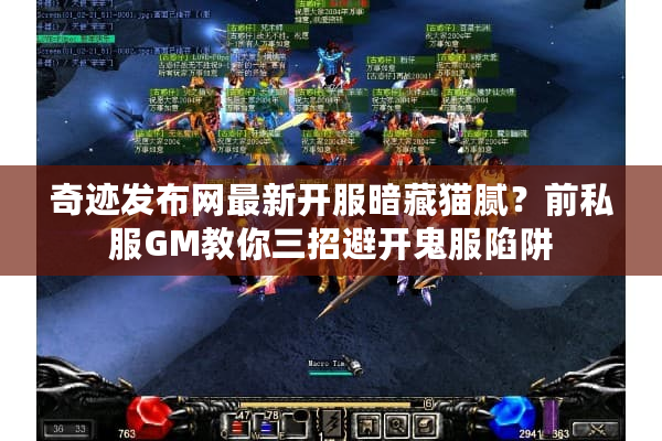 奇迹发布网最新开服暗藏猫腻?前私服GM教你三招避开鬼服陷阱 奇迹发布网最新开服暗藏猫腻?前私服GM教你三招避开鬼服陷阱
