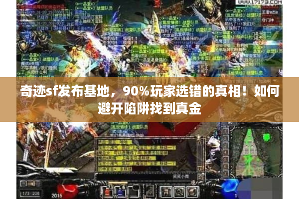 奇迹sf发布基地，90%玩家选错的真相！如何避开陷阱找到真金