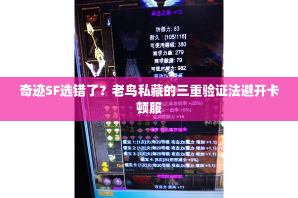 奇迹SF选错了?老鸟私藏的三重验证法避开卡顿服 奇迹SF选错了?老鸟私藏的三重验证法避开卡顿服