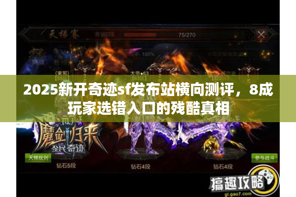 2025新开奇迹sf发布站横向测评，8成玩家选错入口的残酷真相