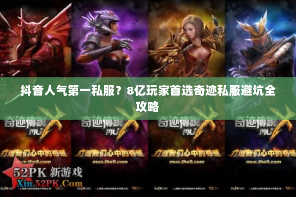 抖音人气第一私服?8亿玩家首选奇迹私服避坑全攻略 抖音人气第一私服?8亿玩家首选奇迹私服避坑全攻略