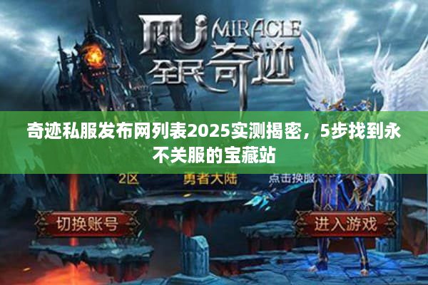 奇迹私服发布网列表2025实测揭密，5步找到永不关服的宝藏站