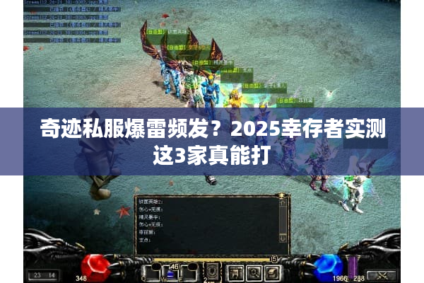 奇迹私服爆雷频发?2025幸存者实测这3家真能打 奇迹私服爆雷频发?2025幸存者实测这3家真能打