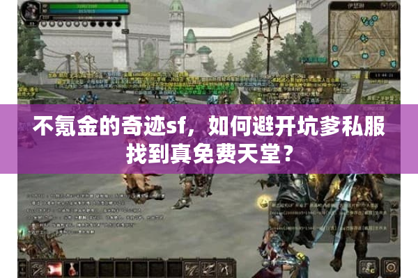 不氪金的奇迹sf,如何避开坑爹私服找到真免费天堂? 不氪金的奇迹sf,如何避开坑爹私服找到真免费天堂?