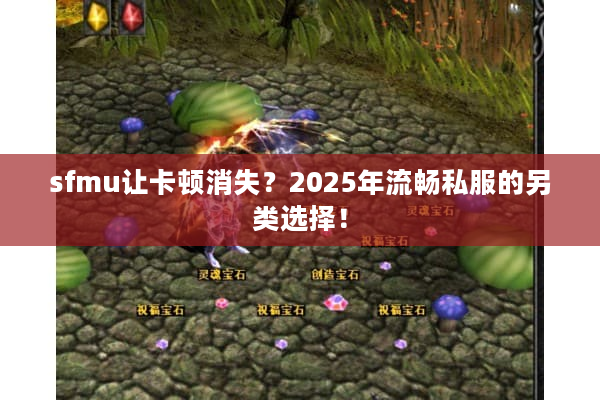 sfmu让卡顿消失?2025年流畅私服的另类选择! sfmu让卡顿消失?2025年流畅私服的另类选择!