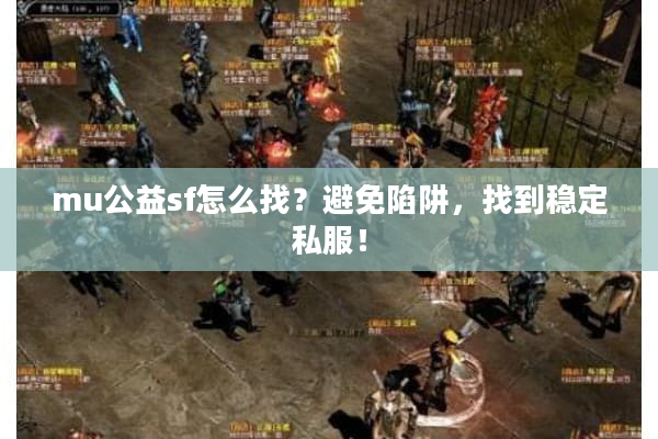 mu公益sf怎么找?避免陷阱,找到稳定私服! mu公益sf怎么找?避免陷阱,找到稳定私服!