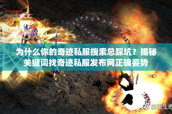 为什么你的奇迹私服搜索总踩坑？揭秘关键词找奇迹私服发布网正确姿势
