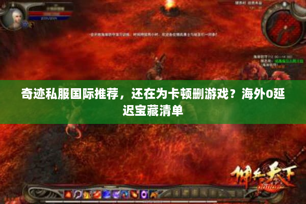 奇迹私服国际推荐,还在为卡顿删游戏?海外0延迟宝藏清单 奇迹私服国际推荐,还在为卡顿删游戏?海外0延迟宝藏清单