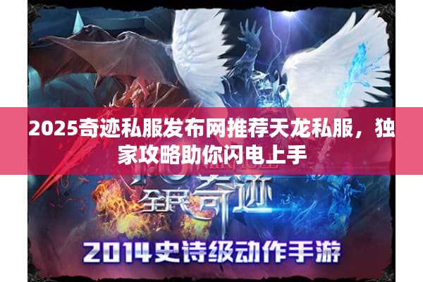 2025奇迹私服发布网推荐天龙私服,独家攻略助你闪电上手 2025奇迹私服发布网推荐天龙私服,独家攻略助你闪电上手