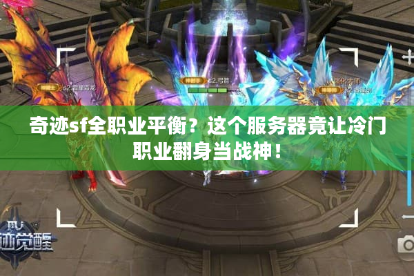 奇迹sf全职业平衡?这个服务器竟让冷门职业翻身当战神! 奇迹sf全职业平衡?这个服务器竟让冷门职业翻身当战神!