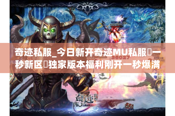 奇迹私服_今日新开奇迹MU私服▷爆满刚开一秒◁独家版本福利清单
