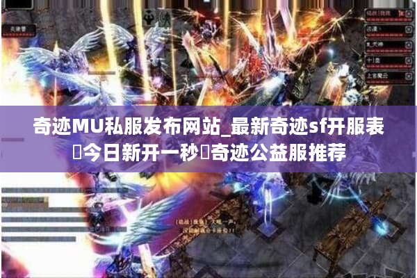 奇迹MU私服发布网站_最新奇迹sf开服表▷今日新开一秒◁奇迹公益服推荐