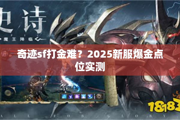 奇迹sf打金难?2025新服爆金点位实测 奇迹sf打金难?2025新服爆金点位实测