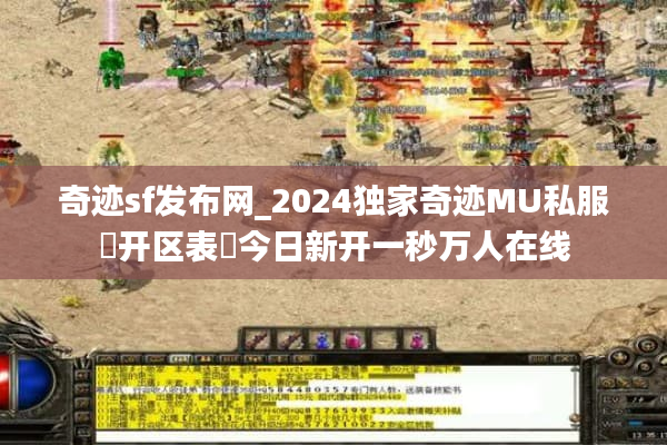 奇迹sf发布网_2024独家奇迹MU私服◐开区表◑今日新开一秒万人在线 奇迹sf发布网_2024独家奇迹MU私服◐开区表◑今日新开一秒万人在线