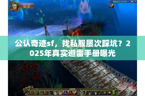 公认奇迹sf，找私服屡次踩坑？2025年真实避雷手册曝光