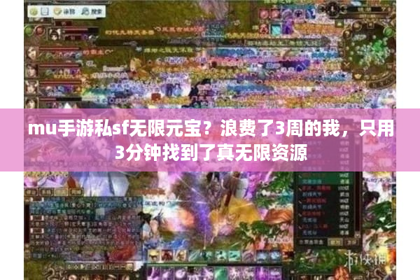 mu手游私sf无限元宝?浪费了3周的我,只用3分钟找到了真无限资源 mu手游私sf无限元宝?浪费了3周的我,只用3分钟找到了真无限资源