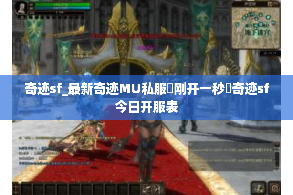 奇迹sf_最新奇迹MU私服▷刚开一秒◁奇迹sf今日开服表