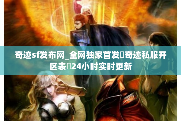奇迹sf发布网_全网独家首发▷奇迹私服开区表◁24小时实时更新