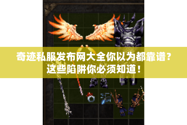 奇迹私服发布网大全你以为都靠谱？这些陷阱你必须知道！