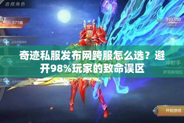奇迹私服发布网跨服怎么选？避开98%玩家的致命误区