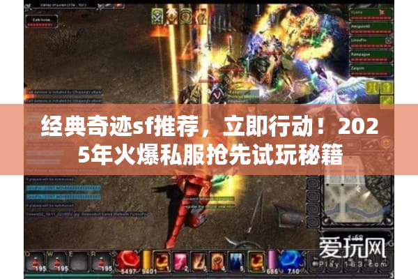 经典奇迹sf推荐，立即行动！2025年火爆私服抢先试玩秘籍