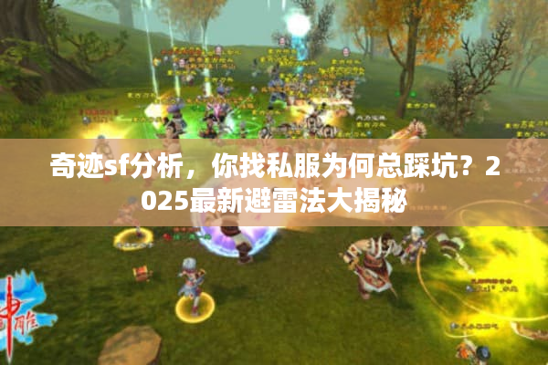 奇迹sf分析,你找私服为何总踩坑?2025最新避雷法大揭秘 奇迹sf分析,你找私服为何总踩坑?2025最新避雷法大揭秘