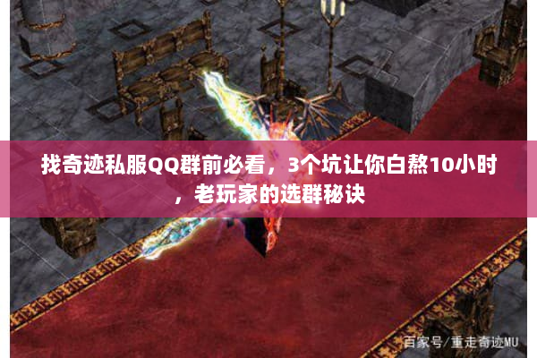 找奇迹私服QQ群前必看,3个坑让你白熬10小时,老玩家的选群秘诀 找奇迹私服QQ群前必看,3个坑让你白熬10小时,老玩家的选群秘诀