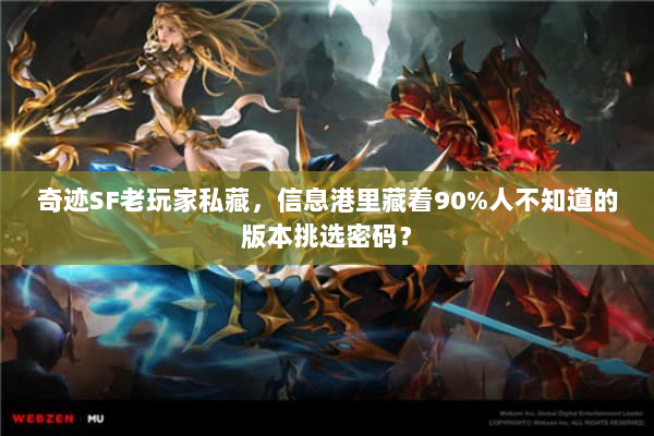 奇迹SF老玩家私藏,信息港里藏着90%人不知道的版本挑选密码? 奇迹SF老玩家私藏,信息港里藏着90%人不知道的版本挑选密码?