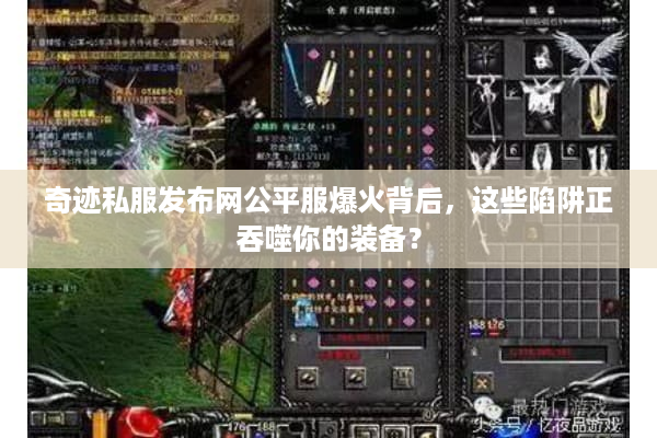 奇迹私服发布网公平服爆火背后，这些陷阱正吞噬你的装备？