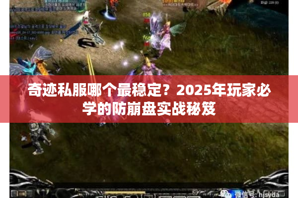 奇迹私服哪个最稳定？2025年玩家必学的防崩盘实战秘笈